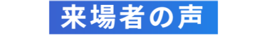 来場者の声