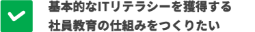基本的なITリテラシーを獲得する 社員教育の仕組みをつくりたい