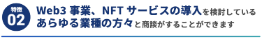 【特徴2】Web3事業、NFTサービスの導入を検討しているあらゆる業種の方々と商談がすることができます 