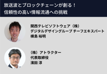 放送波とブロックチェーンが創る！信頼性の高い情報流通への挑戦