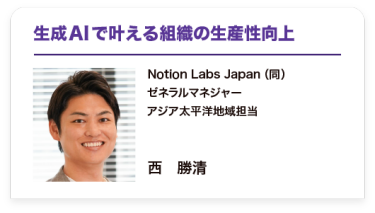 「生成AIで叶える組織の生産性向上」Notion Labs Japan（同） ゼネラルマネジャー アジア太平洋地域担当   西　勝清