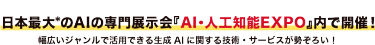 日本最大*のAIの専門展示会『AI・人工知能EXPO』内で開催！幅広いジャンルで活用できる生成AIに関する技術・サービスが勢ぞろい！