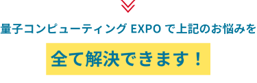量子コンピューティングEXPOで上記のお悩みを全て解決できます！