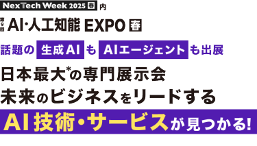 Nextech Week2025[春]内　第9回AI・人工知能EXPO 春 | 今話題の生成AIもAIエージェントも出展、日本最大*の専門展示会　未来のビジネスをリードするAI技術・サービスが見つかる！