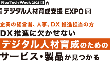 Nextech Week2025[春]内　第4回 デジタル人材育成支援EXPO【春】　企業の経営者、人事・研修担当者の方へ DX推進に欠かせないデジタル人材育成のためのサービス・製品が見つかる